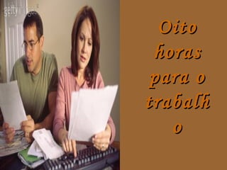 Oito
 horas
 para o
trabalh
   o
 