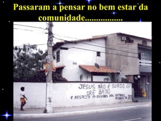 Passaram a pensar no bem estar da comunidade................. 