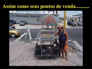 Assim como seus pontos de venda........... 