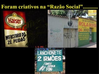 Foram criativos na “Razão Social”........... 