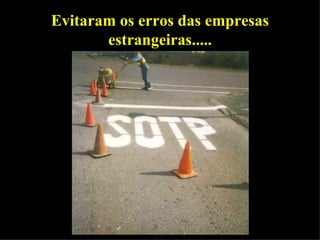 Evitaram os erros das empresas estrangeiras..... 