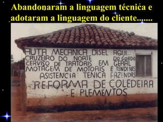 Abandonaram a linguagem técnica e adotaram a linguagem do cliente....... 