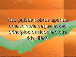 Nos países pobres apenas uma minoria segue esses princípios básicos em sua vida diária. 