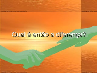 Qual é então a diferença? 