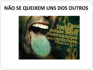 NÃO SE QUEIXEM UNS DOS OUTROS
 