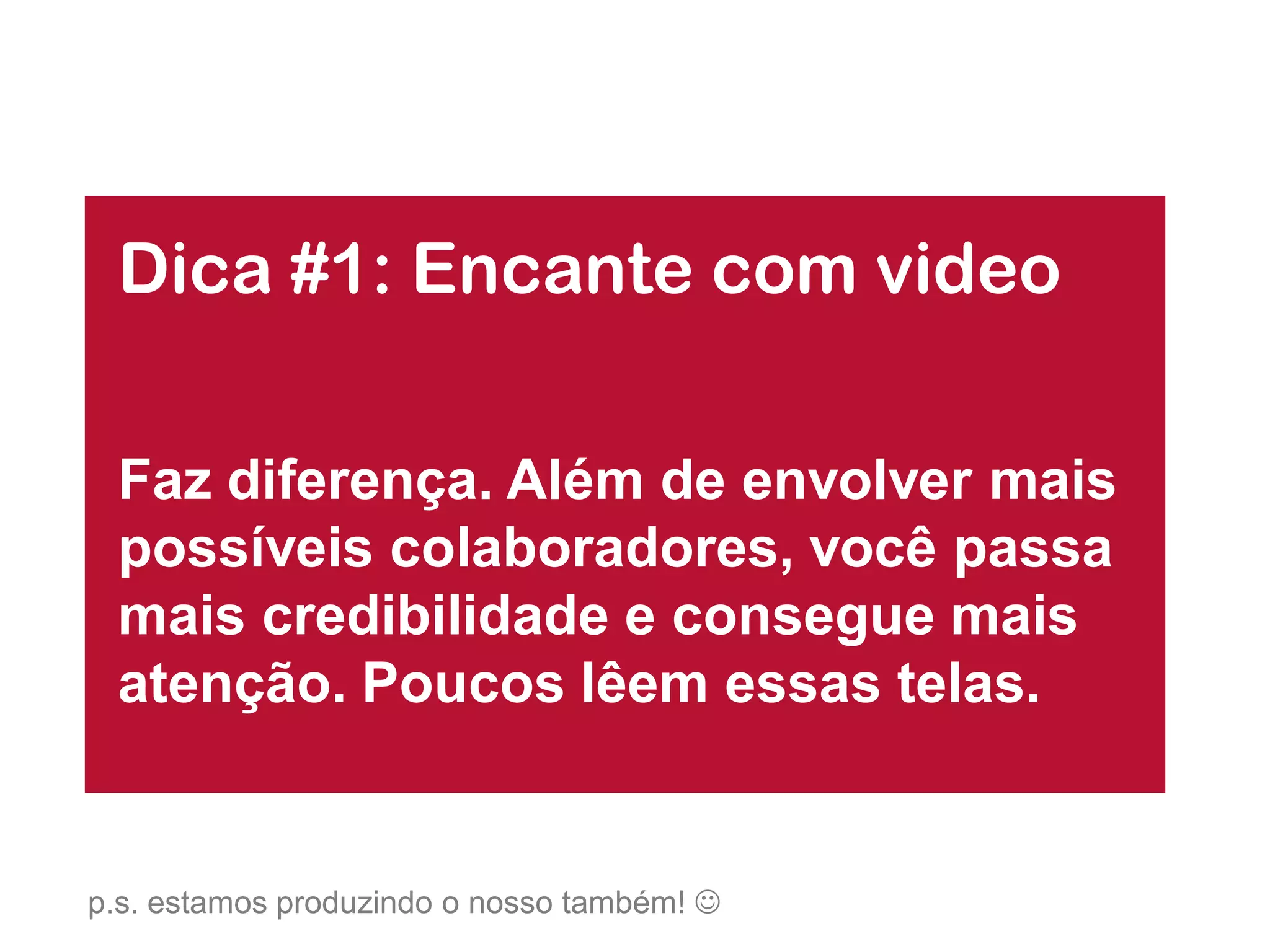 Dica #1: Encante com video 
Faz diferença. Além de envolver mais possíveis colaboradores, você passa mais credibilidade e consegue mais atenção. Poucos lêem essas telas. 
p.s.estamos produzindo o nosso também!   