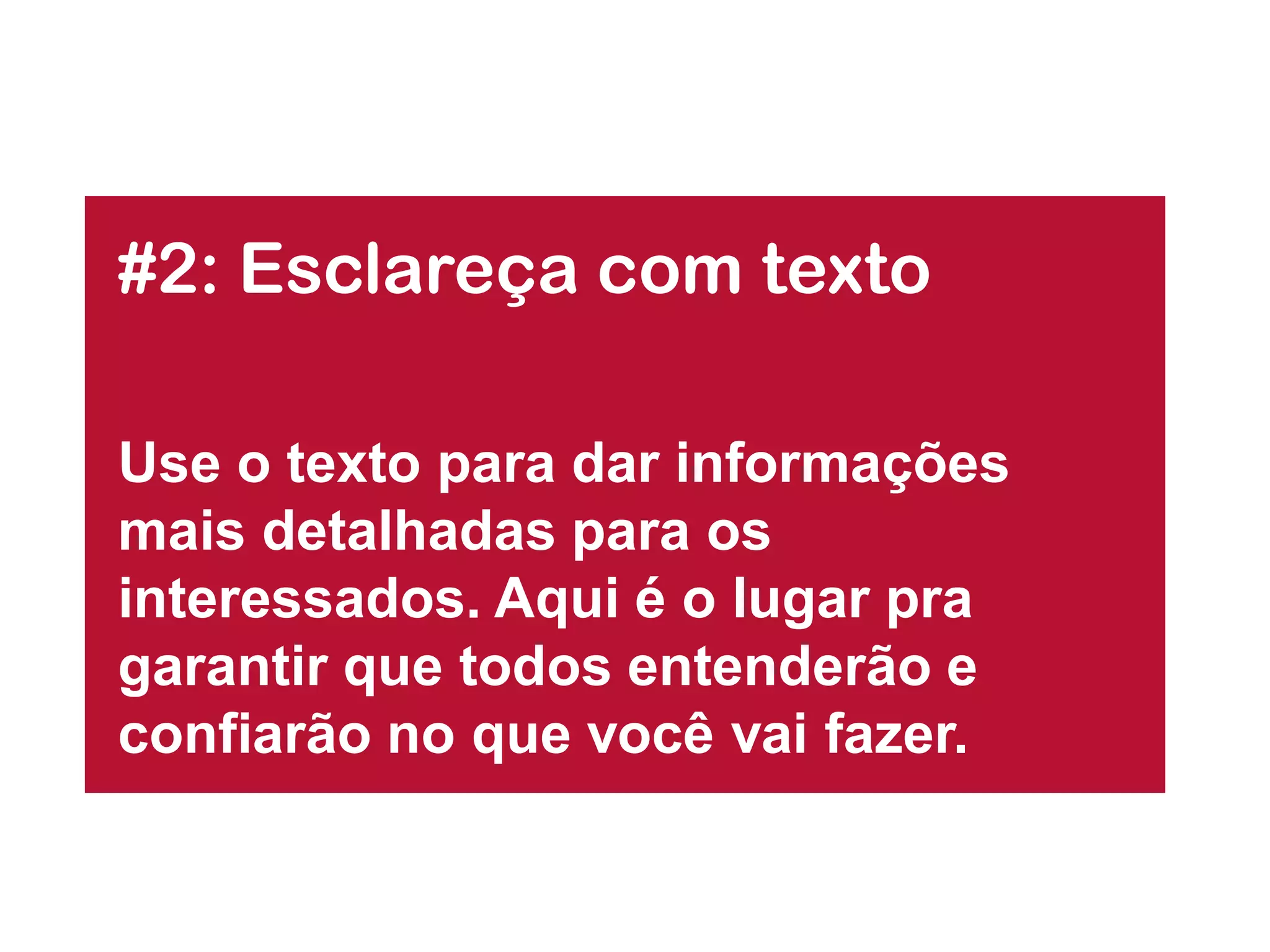 #2: Esclareça com texto 
Use o texto para dar informações mais detalhadas para os interessados. Aqui é o lugar pra garantir que todos entenderão e confiarão no que você vai fazer.  