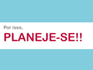 Porisso, 
PLANEJE-SE!!  