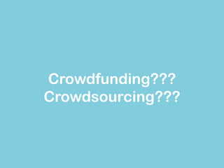 Crowdfunding??? 
Crowdsourcing???  