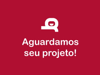 Aguardamos
seu projeto!
 