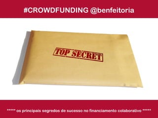 #CROWDFUNDING @benfeitoria




***** os principais segredos de sucesso no financiamento colaborativo *****
 