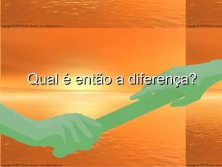 Qual é então a diferença? 