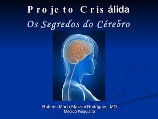 Projeto  Cris álida Rubens Mário Mazzini Rodrigues, MD Médico Psiquiatra Os Segredos do Cérebro Feminino 