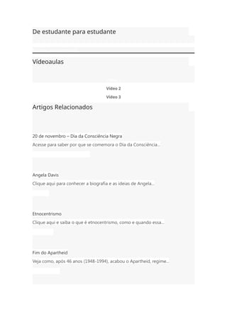De estudante para estudante
Mande sua pergunta
Vídeoaulas
Vídeo 1
Vídeo 2
Vídeo 3
Artigos Relacionados
20 de novembro – Dia da Consciência Negra
Acesse para saber por que se comemora o Dia da Consciência...
Datas comemorativas - 2024
Angela Davis
Clique aqui para conhecer a biografia e as ideias de Angela...
Filosofia
Etnocentrismo
Clique aqui e saiba o que é etnocentrismo, como e quando essa...
Sociologia
Fim do Apartheid
Veja como, após 46 anos (1948-1994), acabou o Apartheid, regime...
História Geral
 
