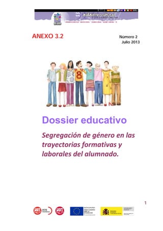 1
ANEXO 3.2 Número 2
Julio 2013
Dossier educativo
Segregación de género en las 
trayectorias formativas y 
laborales del alumnado.
 