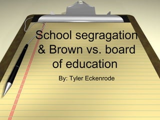 School segragation & Brown vs. board of education  By: Tyler Eckenrode 