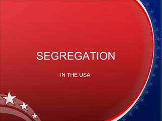 SEGREGATION
IN THE USA
 