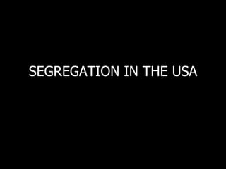SEGREGATION IN THE USA 