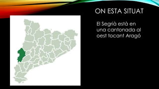 ON ESTA SITUAT
El Segrià està en
una cantonada al
oest tocant Aragó
 