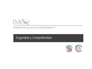 Instituto Mexicano para la Competitividad A.C.



  Seguridad y Competitividad
 