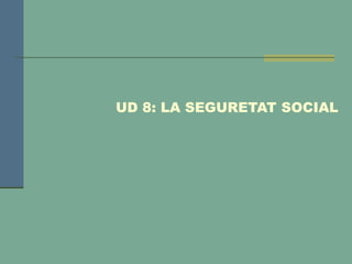 UD 8: LA SEGURETAT SOCIAL
 