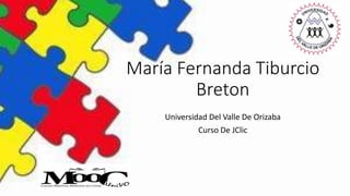 María Fernanda Tiburcio
Breton
Universidad Del Valle De Orizaba
Curso De JClic
 