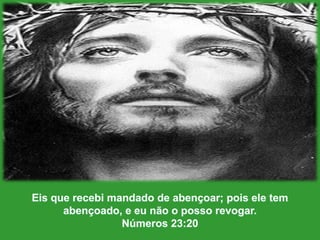 Eis que recebi mandado de abençoar; pois ele tem abençoado, e eu não o posso revogar. Números 23:20 