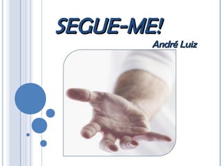 SEGUE-ME!SEGUE-ME!
André LuizAndré Luiz
 
