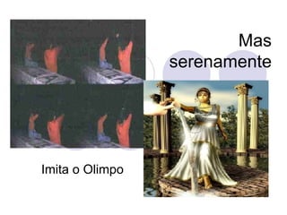 Mas serenamente Imita o Olimpo 