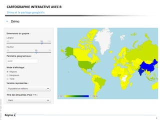 ©Keyrus-Allrightsreserved
4
Shiny et le package googleVis
CARTOGRAPHIE INTERACTIVE AVEC R
 Démo
 