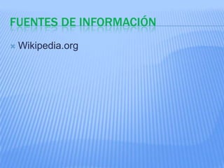 FUENTES DE INFORMACIÓN
   Wikipedia.org
 