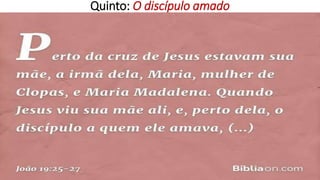 Quinto: O discípulo amado
 