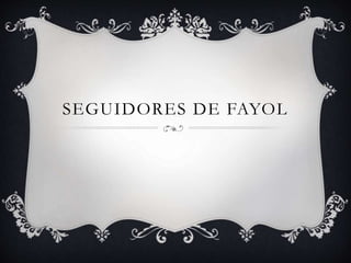 SEGUIDORES DE FAYOL
 
