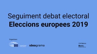 Seguiment debat electoral
Eleccions europees 2019
Organitzen:
Col·labora:
 