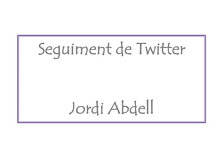 Seguiment de Twitter


    Jordi Abdell
 