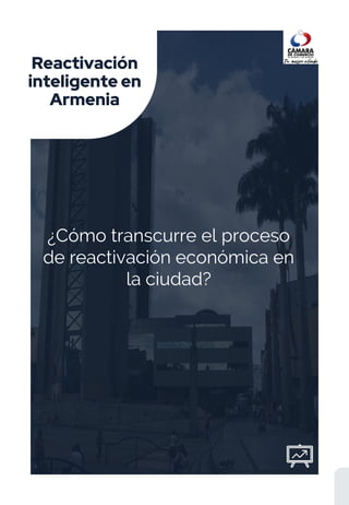 Reactivación
inteligente en
Armenia
¿Cómo transcurre el proceso
de reactivación económica en
la ciudad?
 