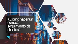 ¿Cómo hacer un
correcto
seguimiento de
clientes?
 