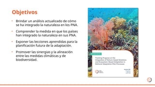 Objetivos
• Brindar un análisis actualizado de cómo
se ha integrado la naturaleza en los PNA.
• Comprender la medida en qu...