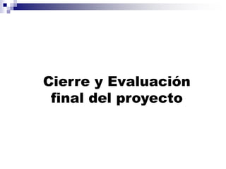 Cierre y Evaluación
final del proyecto
 