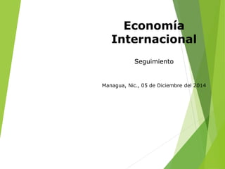 Economía
Internacional
Seguimiento
Managua, Nic., 05 de Diciembre del 2014
 