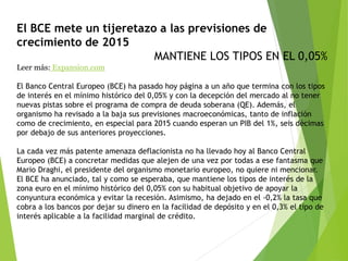 El BCE mete un tijeretazo a las previsiones de
crecimiento de 2015
MANTIENE LOS TIPOS EN EL 0,05%
Leer más: Expansion.com
...