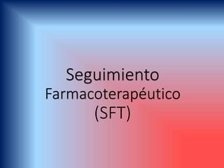Seguimiento
Farmacoterapéutico
(SFT)
 