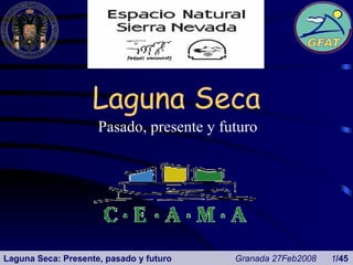 Laguna Seca Pasado, presente y futuro Laguna Seca: Presente, pasado y futuro    Granada 27Feb2008    1 /45 