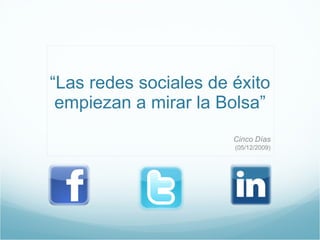 “ Las redes sociales de éxito empiezan a mirar la Bolsa” Cinco Días (05/12/2009) 