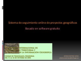 jimena martínez ramos
jimena.martinez@sinfogeo.es
Sistema de seguimiento online de proyectos geográficos
Basado en software gratuito
 