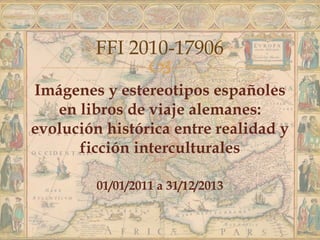 
FFI 2010-17906
Imágenes y estereotipos españoles
en libros de viaje alemanes:
evolución histórica entre realidad y
ficción interculturales
01/01/2011 a 31/12/2013
 