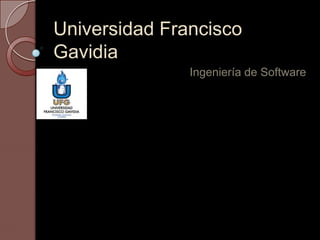 Universidad Francisco
Gavidia
Ingeniería de Software
 