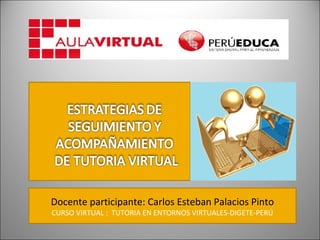 Docente participante: Carlos Esteban Palacios Pinto
CURSO VIRTUAL : TUTORIA EN ENTORNOS VIRTUALES-DIGETE-PERÚ
 