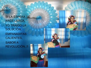 SI LA ESPERA SE
HACE LARGA,
YO TRAIGO LA
SOLUCIÓN,
EMPANADITAS
CALIENTES,
SABOR A
REVOLUCIÓN..!!
 