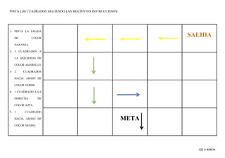 CEE A BARCIA
PINTA LOS CUADRADOS SIGUIENDO LAS SIGUIENTES INSTRUCCIONES:
1- PINTA LA SALIDA
DE COLOR
NARANJA.
2- 3 CUADRAD...